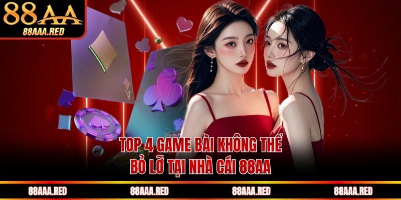 Top 4 game bài không thể bỏ lỡ tại nhà cái 88AA