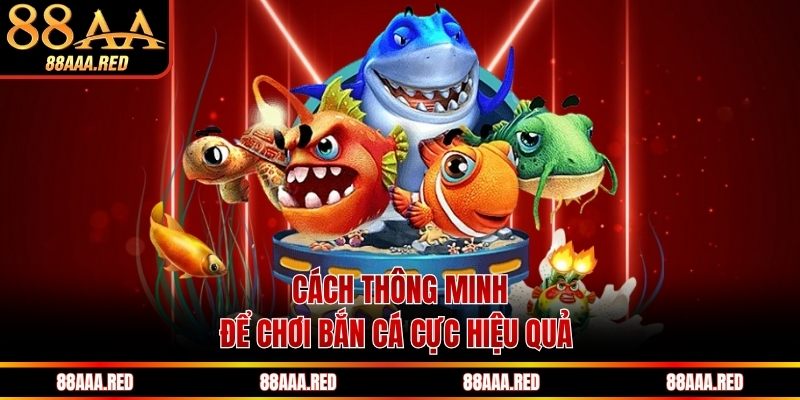 Cách thông minh để chơi bắn cá cực hiệu quả