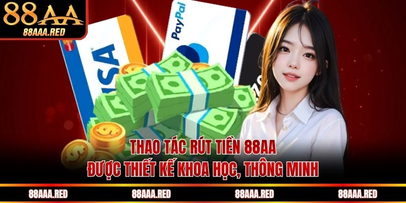 Thao tác rút tiền 88AA được thiết kế khoa học, thông minh