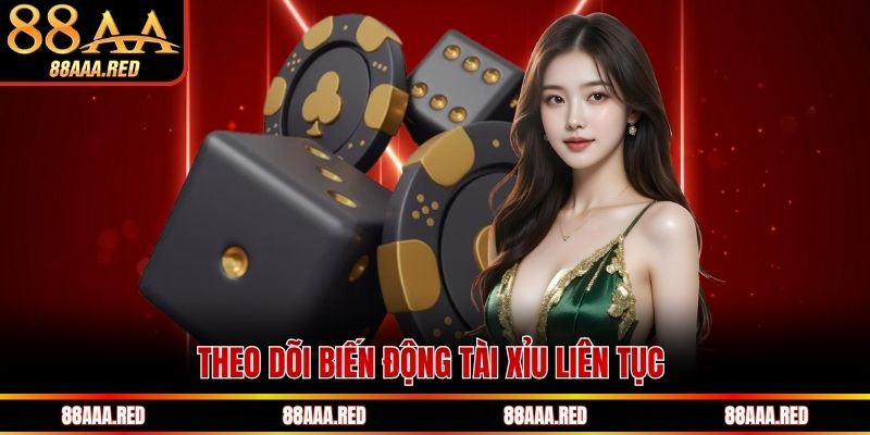 Theo dõi biến động tài xỉu liên tục khi cá cược