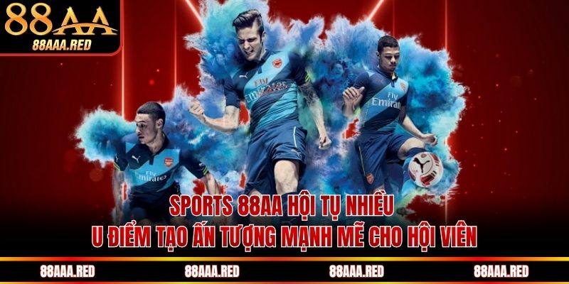Sports 88AA hội tụ nhiều ưu điểm tạo ấn tượng mạnh mẽ cho hội viên