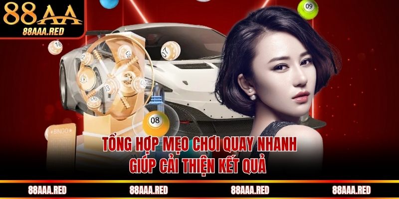 Tổng hợp mẹo chơi quay nhanh giúp cải thiện kết quả