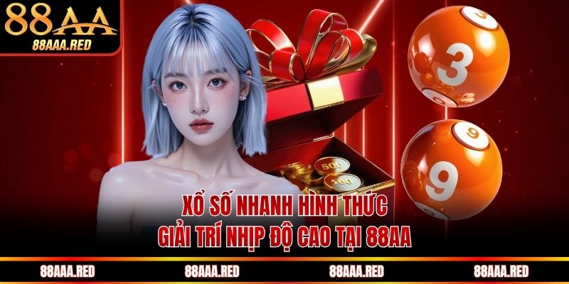 Xổ số nhanh hình thức giải trí nhịp độ cao tại 88AA
